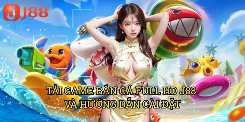 Tải Game Bắn Cá Full HD J88: Đắm Chìm Trong Thế Giới Đại Dương Sống Động 3 Tải Game Bắn Cá Full HD J88 Và Hướng Dẫn Cài Đặt